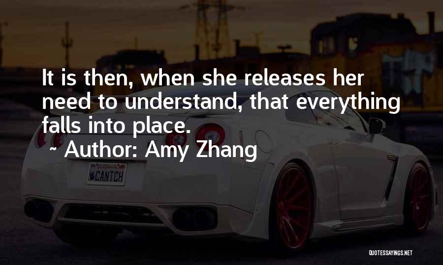 Amy Zhang Quotes: It Is Then, When She Releases Her Need To Understand, That Everything Falls Into Place.