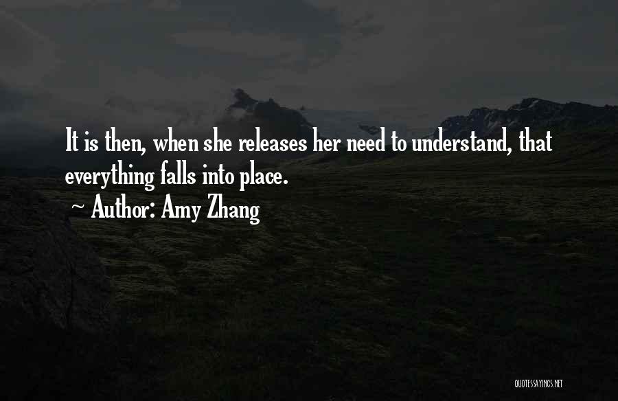 Amy Zhang Quotes: It Is Then, When She Releases Her Need To Understand, That Everything Falls Into Place.