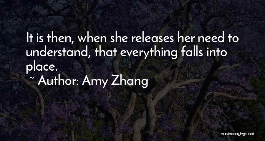 Amy Zhang Quotes: It Is Then, When She Releases Her Need To Understand, That Everything Falls Into Place.