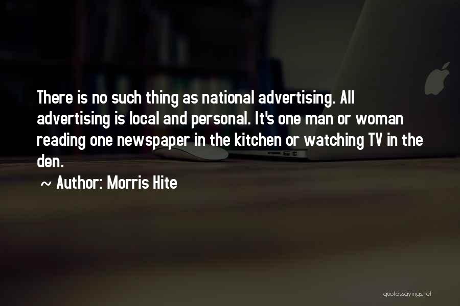 Morris Hite Quotes: There Is No Such Thing As National Advertising. All Advertising Is Local And Personal. It's One Man Or Woman Reading