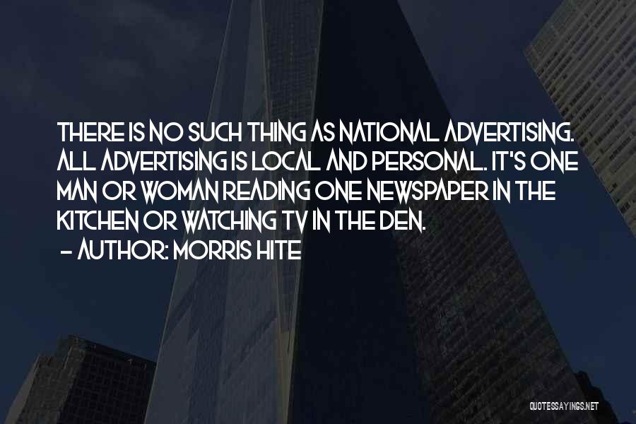 Morris Hite Quotes: There Is No Such Thing As National Advertising. All Advertising Is Local And Personal. It's One Man Or Woman Reading