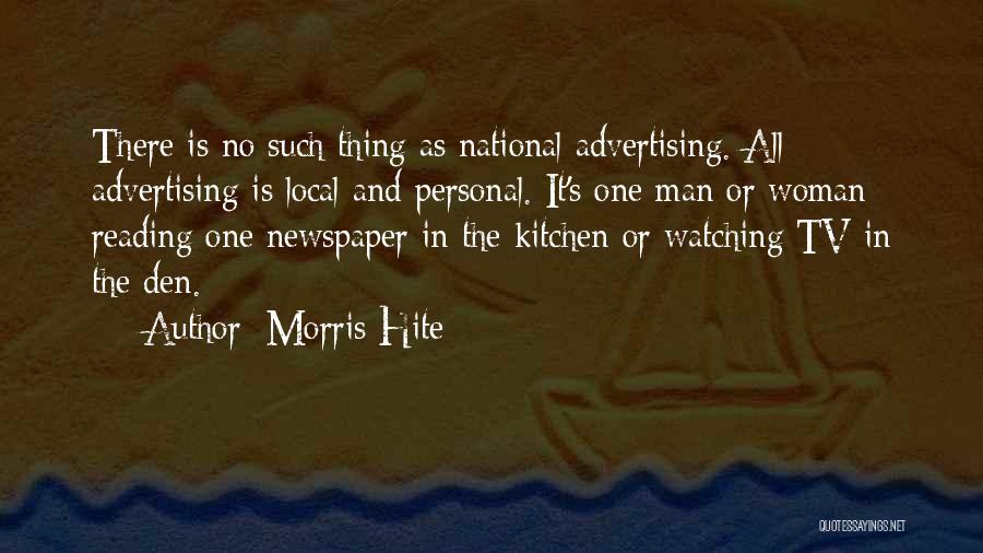 Morris Hite Quotes: There Is No Such Thing As National Advertising. All Advertising Is Local And Personal. It's One Man Or Woman Reading