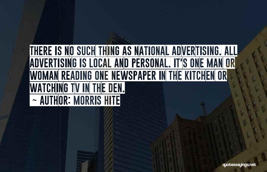 Morris Hite Quotes: There Is No Such Thing As National Advertising. All Advertising Is Local And Personal. It's One Man Or Woman Reading