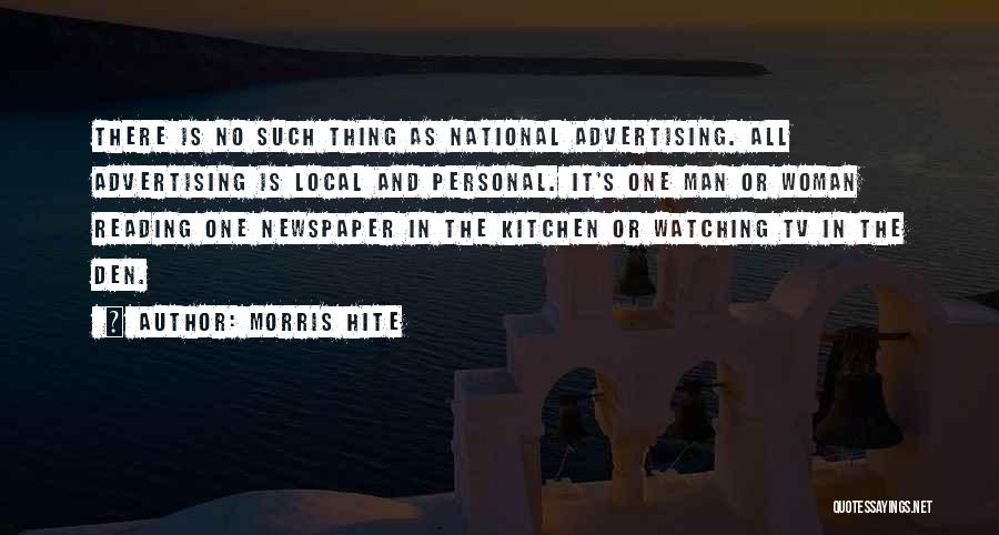Morris Hite Quotes: There Is No Such Thing As National Advertising. All Advertising Is Local And Personal. It's One Man Or Woman Reading