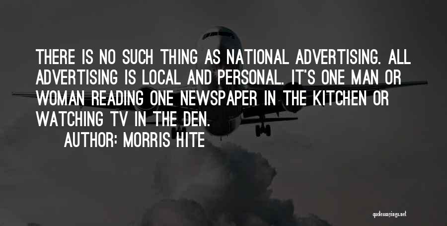 Morris Hite Quotes: There Is No Such Thing As National Advertising. All Advertising Is Local And Personal. It's One Man Or Woman Reading