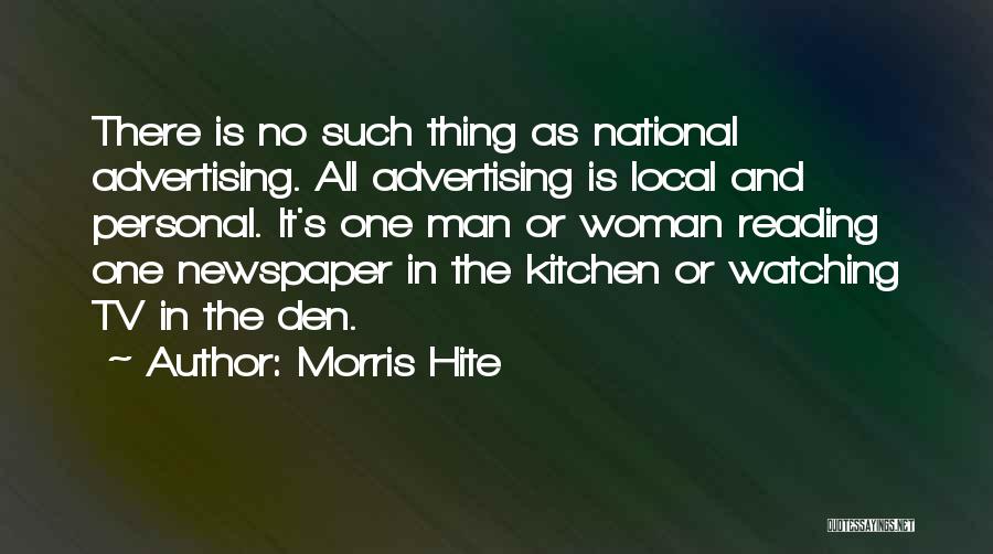 Morris Hite Quotes: There Is No Such Thing As National Advertising. All Advertising Is Local And Personal. It's One Man Or Woman Reading