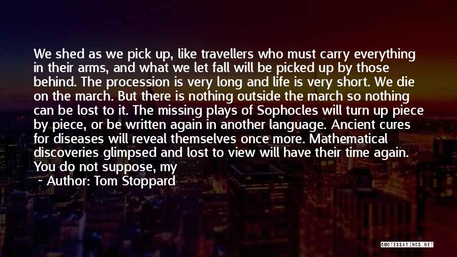 Tom Stoppard Quotes: We Shed As We Pick Up, Like Travellers Who Must Carry Everything In Their Arms, And What We Let Fall