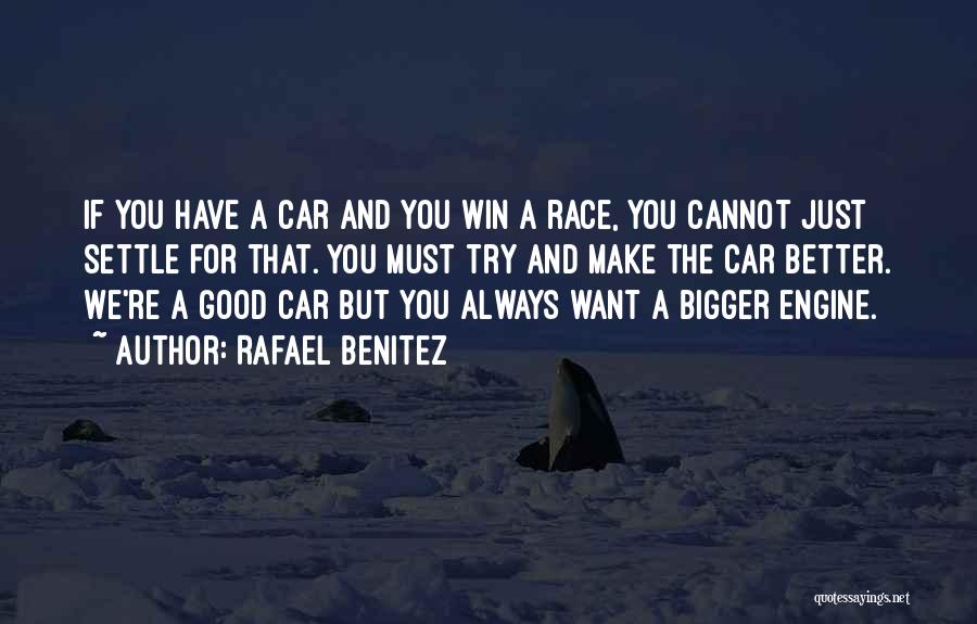 Rafael Benitez Quotes: If You Have A Car And You Win A Race, You Cannot Just Settle For That. You Must Try And