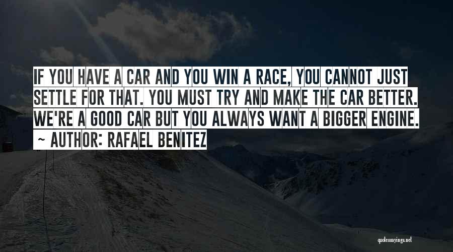 Rafael Benitez Quotes: If You Have A Car And You Win A Race, You Cannot Just Settle For That. You Must Try And