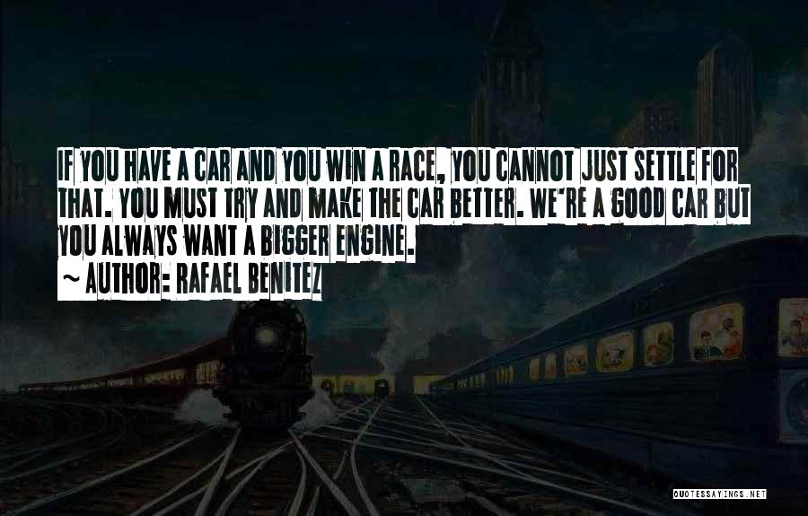 Rafael Benitez Quotes: If You Have A Car And You Win A Race, You Cannot Just Settle For That. You Must Try And