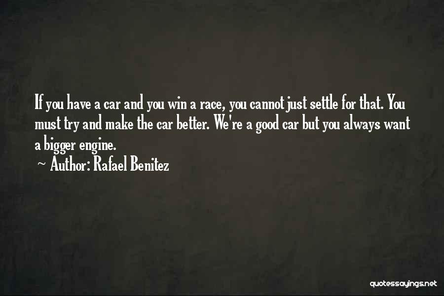 Rafael Benitez Quotes: If You Have A Car And You Win A Race, You Cannot Just Settle For That. You Must Try And