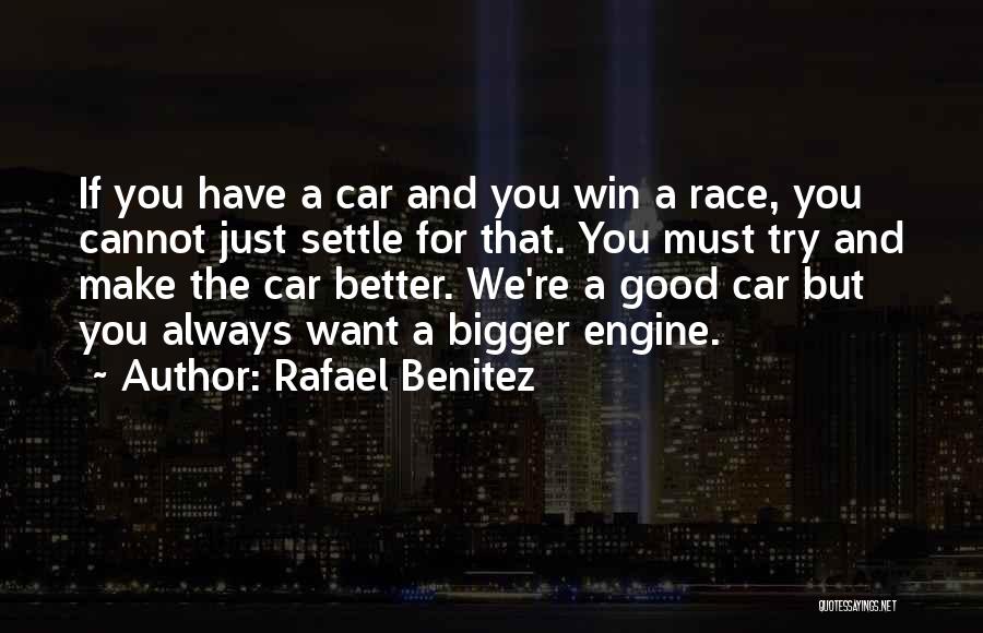 Rafael Benitez Quotes: If You Have A Car And You Win A Race, You Cannot Just Settle For That. You Must Try And