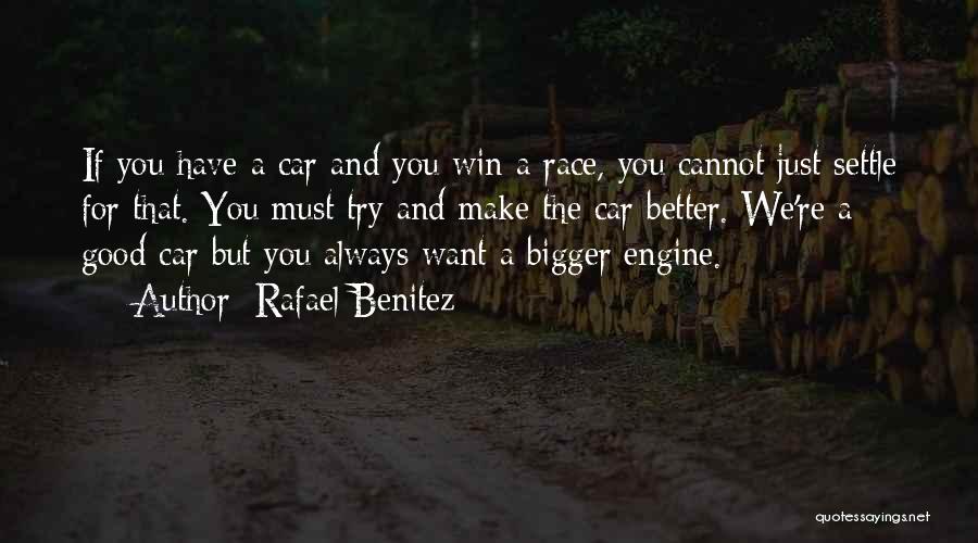 Rafael Benitez Quotes: If You Have A Car And You Win A Race, You Cannot Just Settle For That. You Must Try And