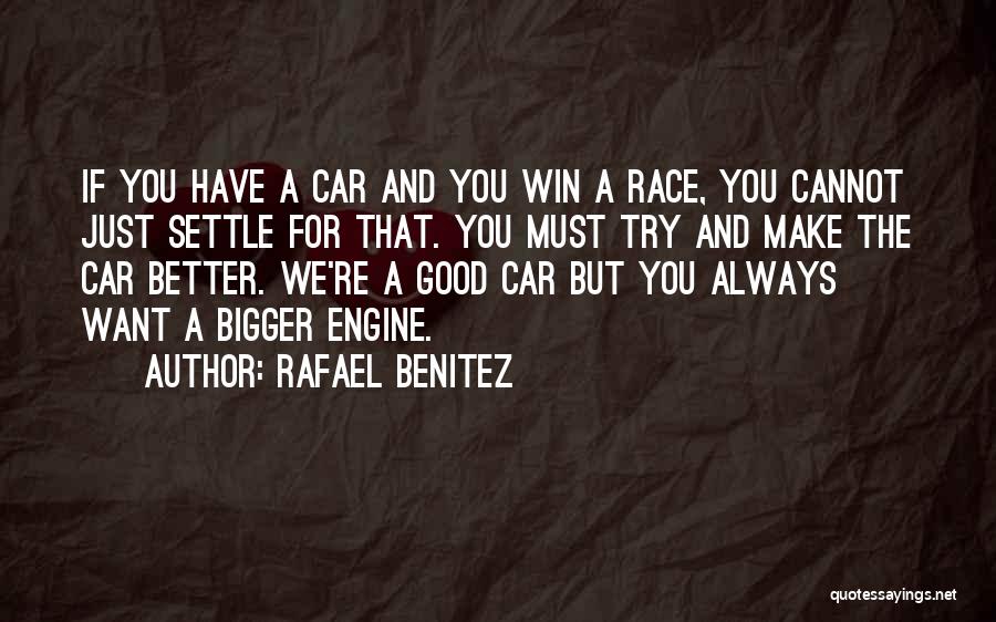 Rafael Benitez Quotes: If You Have A Car And You Win A Race, You Cannot Just Settle For That. You Must Try And