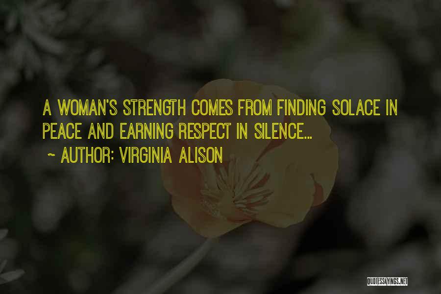 Virginia Alison Quotes: A Woman's Strength Comes From Finding Solace In Peace And Earning Respect In Silence...