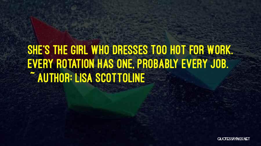 Lisa Scottoline Quotes: She's The Girl Who Dresses Too Hot For Work. Every Rotation Has One, Probably Every Job.