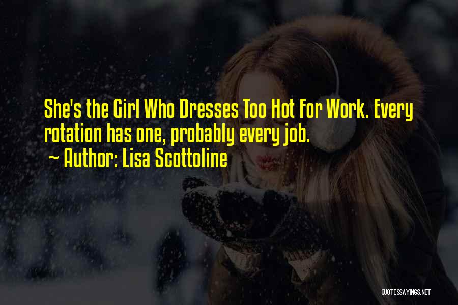 Lisa Scottoline Quotes: She's The Girl Who Dresses Too Hot For Work. Every Rotation Has One, Probably Every Job.