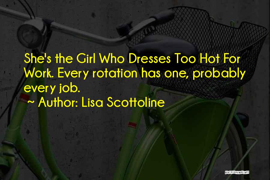 Lisa Scottoline Quotes: She's The Girl Who Dresses Too Hot For Work. Every Rotation Has One, Probably Every Job.