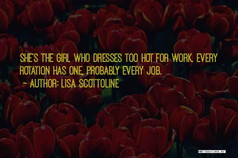 Lisa Scottoline Quotes: She's The Girl Who Dresses Too Hot For Work. Every Rotation Has One, Probably Every Job.