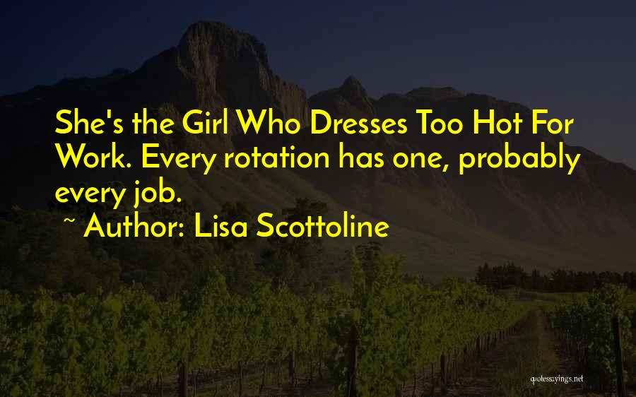 Lisa Scottoline Quotes: She's The Girl Who Dresses Too Hot For Work. Every Rotation Has One, Probably Every Job.
