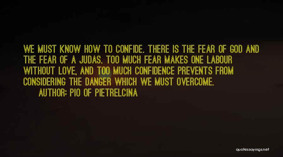 Pio Of Pietrelcina Quotes: We Must Know How To Confide. There Is The Fear Of God And The Fear Of A Judas. Too Much