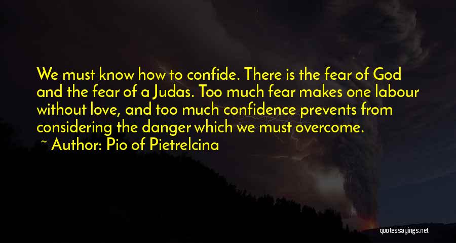 Pio Of Pietrelcina Quotes: We Must Know How To Confide. There Is The Fear Of God And The Fear Of A Judas. Too Much