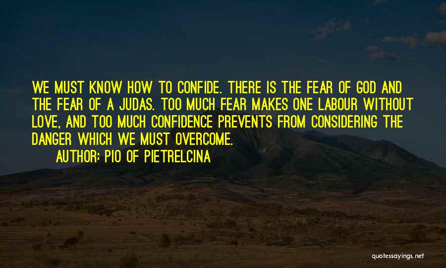 Pio Of Pietrelcina Quotes: We Must Know How To Confide. There Is The Fear Of God And The Fear Of A Judas. Too Much