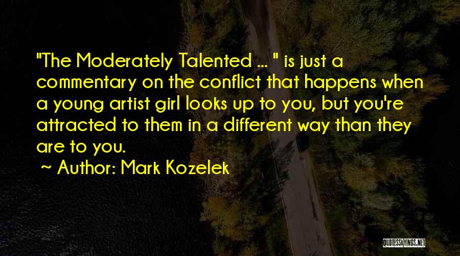 Mark Kozelek Quotes: The Moderately Talented ... Is Just A Commentary On The Conflict That Happens When A Young Artist Girl Looks Up