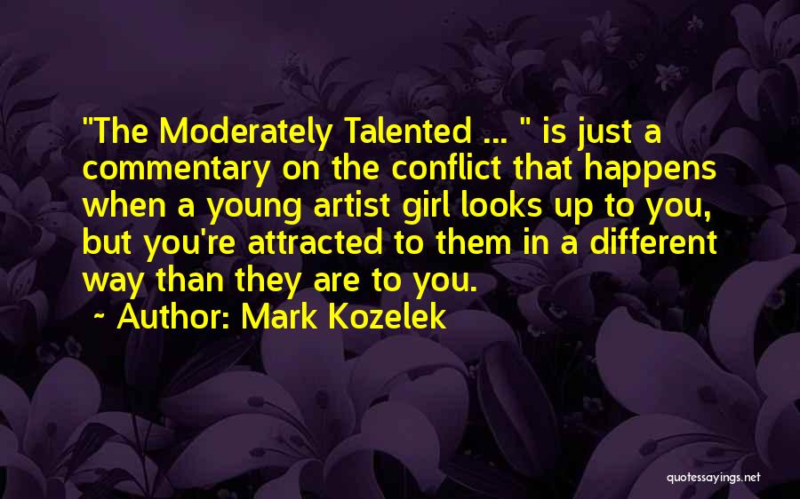 Mark Kozelek Quotes: The Moderately Talented ... Is Just A Commentary On The Conflict That Happens When A Young Artist Girl Looks Up