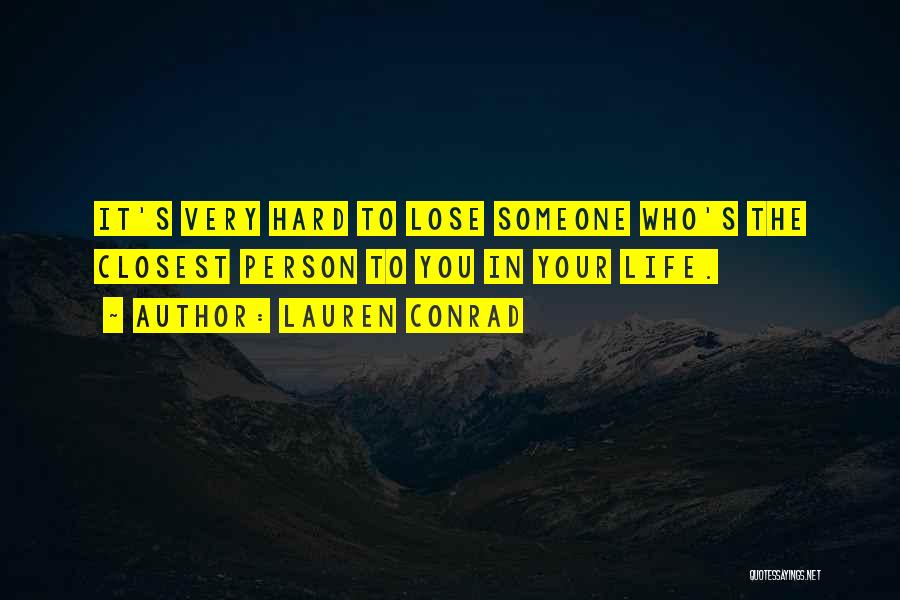 Lauren Conrad Quotes: It's Very Hard To Lose Someone Who's The Closest Person To You In Your Life.