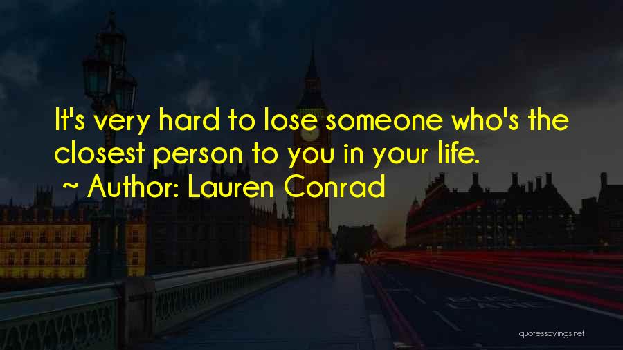 Lauren Conrad Quotes: It's Very Hard To Lose Someone Who's The Closest Person To You In Your Life.