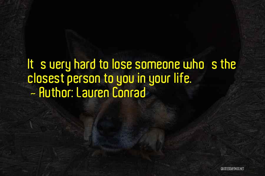 Lauren Conrad Quotes: It's Very Hard To Lose Someone Who's The Closest Person To You In Your Life.