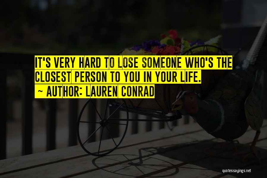 Lauren Conrad Quotes: It's Very Hard To Lose Someone Who's The Closest Person To You In Your Life.
