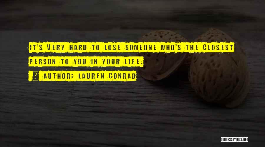 Lauren Conrad Quotes: It's Very Hard To Lose Someone Who's The Closest Person To You In Your Life.