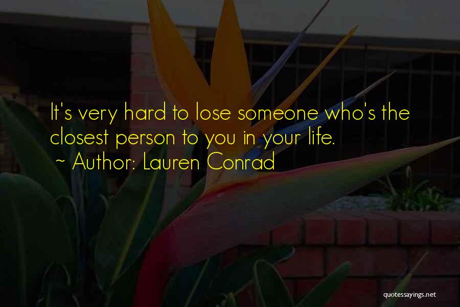 Lauren Conrad Quotes: It's Very Hard To Lose Someone Who's The Closest Person To You In Your Life.