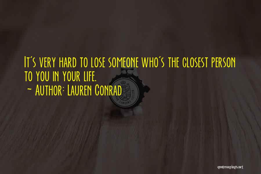 Lauren Conrad Quotes: It's Very Hard To Lose Someone Who's The Closest Person To You In Your Life.