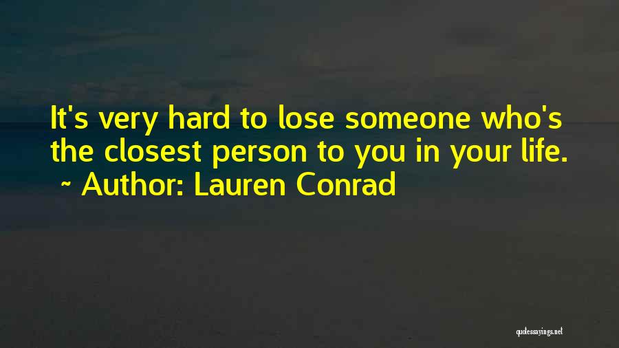 Lauren Conrad Quotes: It's Very Hard To Lose Someone Who's The Closest Person To You In Your Life.