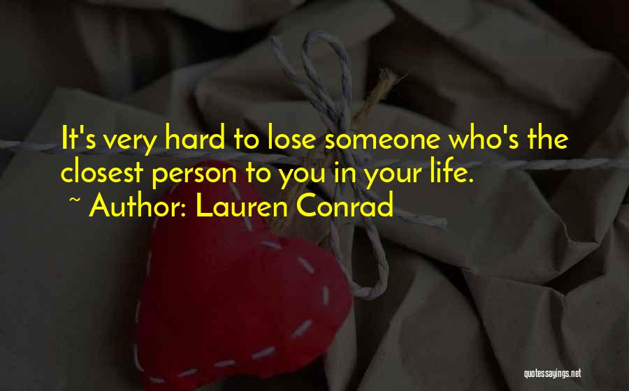 Lauren Conrad Quotes: It's Very Hard To Lose Someone Who's The Closest Person To You In Your Life.
