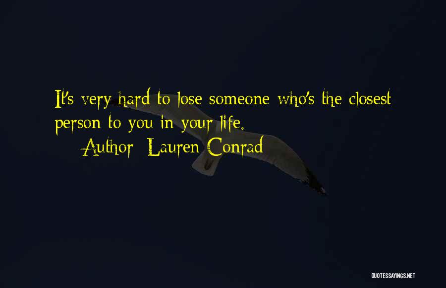 Lauren Conrad Quotes: It's Very Hard To Lose Someone Who's The Closest Person To You In Your Life.