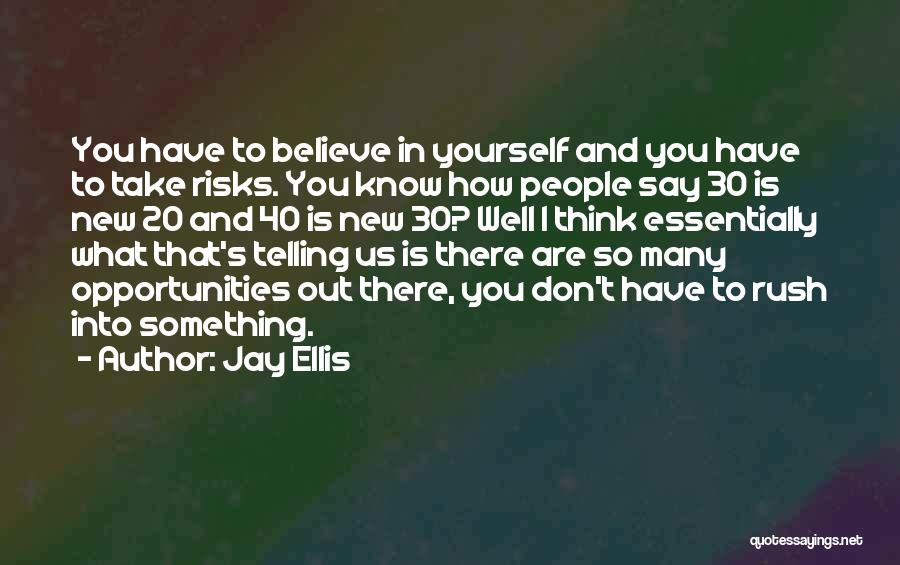 Jay Ellis Quotes: You Have To Believe In Yourself And You Have To Take Risks. You Know How People Say 30 Is New