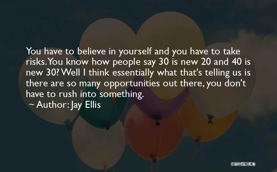 Jay Ellis Quotes: You Have To Believe In Yourself And You Have To Take Risks. You Know How People Say 30 Is New