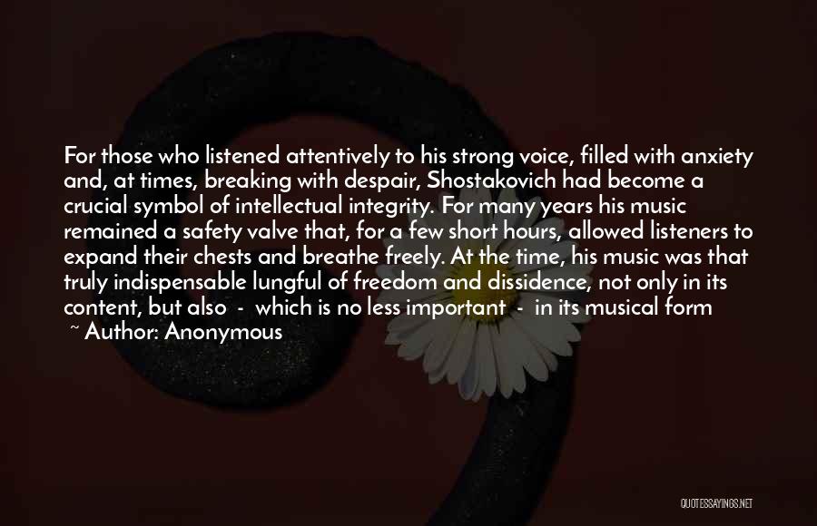 Anonymous Quotes: For Those Who Listened Attentively To His Strong Voice, Filled With Anxiety And, At Times, Breaking With Despair, Shostakovich Had