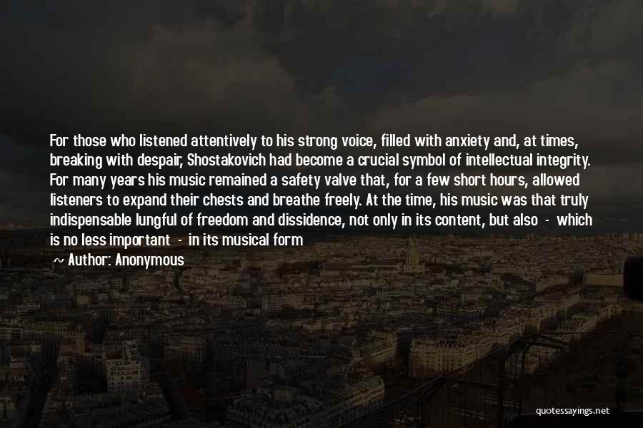 Anonymous Quotes: For Those Who Listened Attentively To His Strong Voice, Filled With Anxiety And, At Times, Breaking With Despair, Shostakovich Had