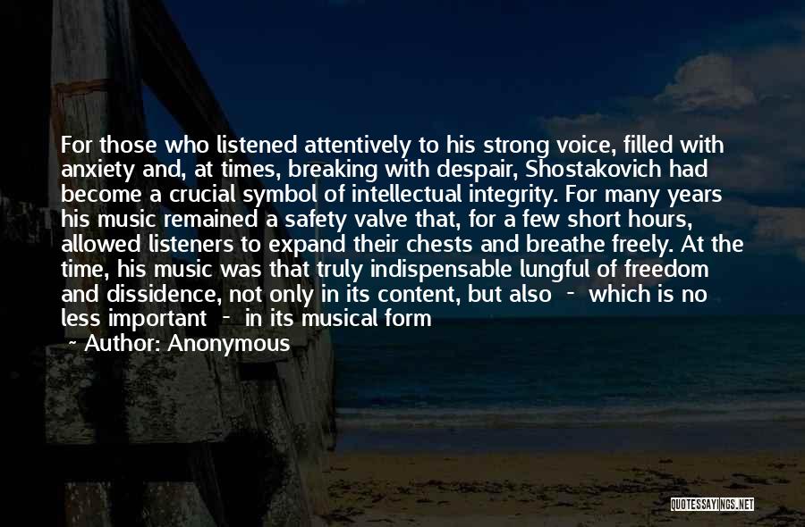 Anonymous Quotes: For Those Who Listened Attentively To His Strong Voice, Filled With Anxiety And, At Times, Breaking With Despair, Shostakovich Had