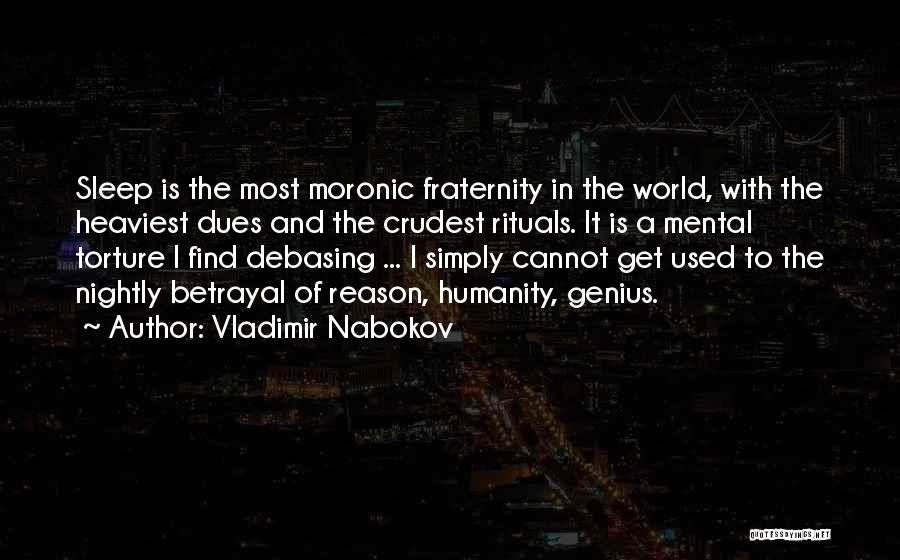 Vladimir Nabokov Quotes: Sleep Is The Most Moronic Fraternity In The World, With The Heaviest Dues And The Crudest Rituals. It Is A