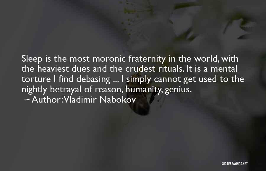 Vladimir Nabokov Quotes: Sleep Is The Most Moronic Fraternity In The World, With The Heaviest Dues And The Crudest Rituals. It Is A