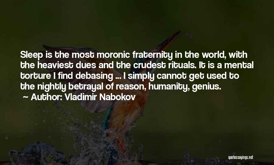Vladimir Nabokov Quotes: Sleep Is The Most Moronic Fraternity In The World, With The Heaviest Dues And The Crudest Rituals. It Is A