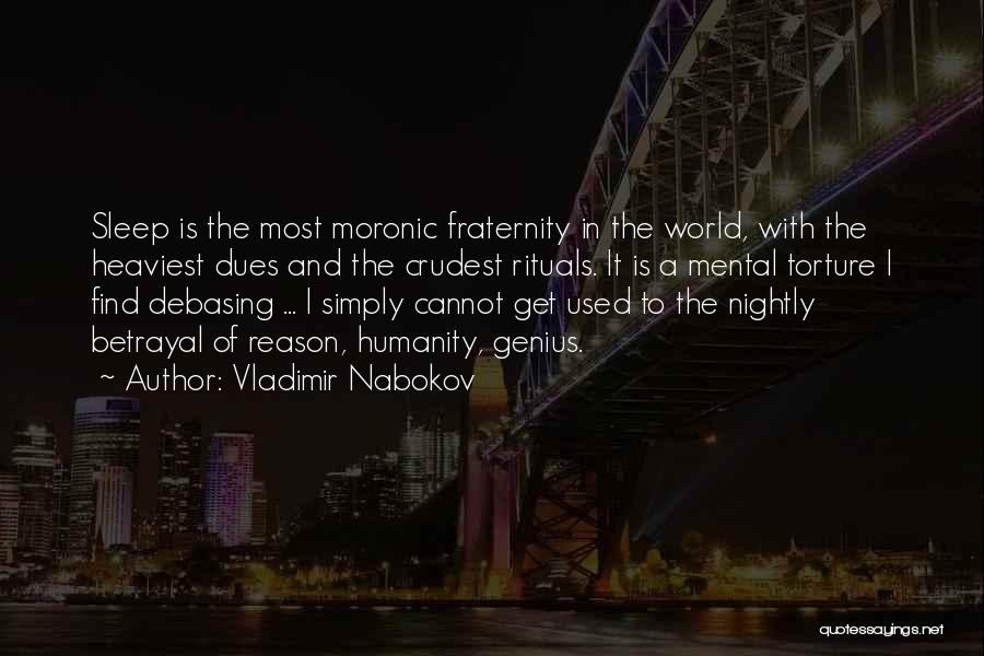 Vladimir Nabokov Quotes: Sleep Is The Most Moronic Fraternity In The World, With The Heaviest Dues And The Crudest Rituals. It Is A