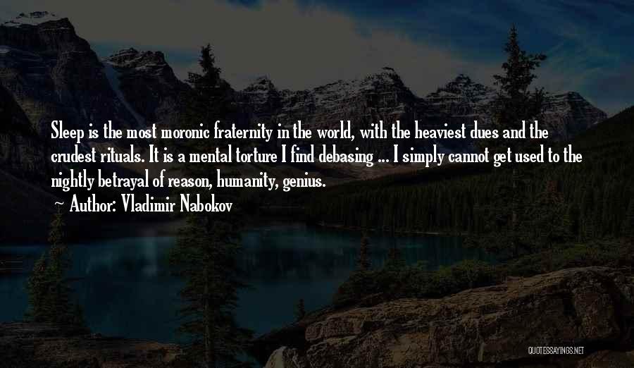 Vladimir Nabokov Quotes: Sleep Is The Most Moronic Fraternity In The World, With The Heaviest Dues And The Crudest Rituals. It Is A