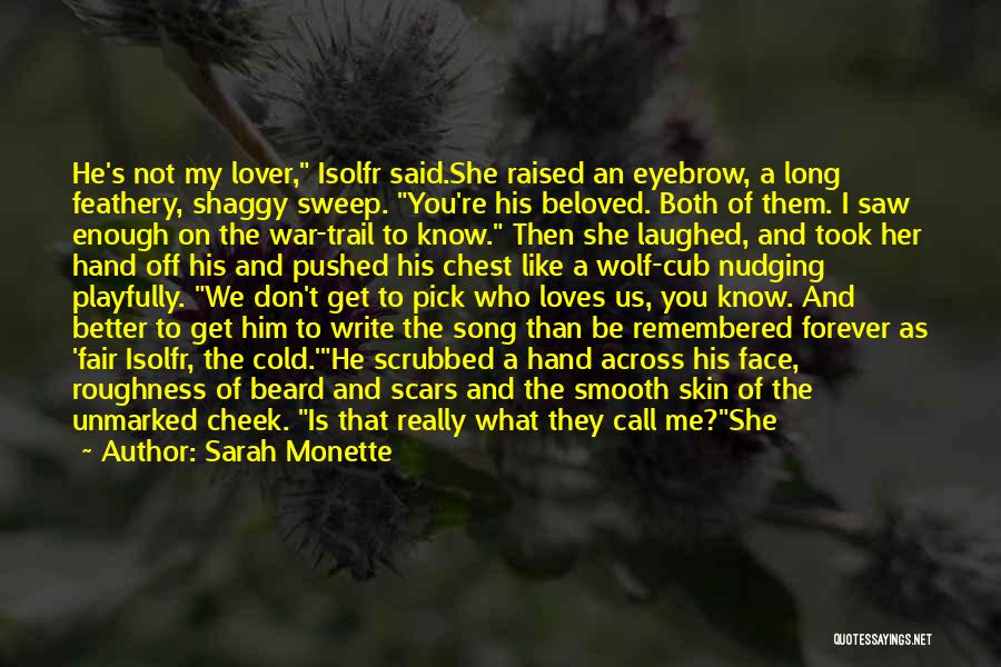 Sarah Monette Quotes: He's Not My Lover, Isolfr Said.she Raised An Eyebrow, A Long Feathery, Shaggy Sweep. You're His Beloved. Both Of Them.